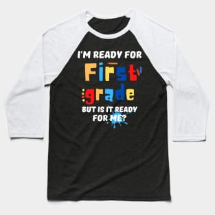 I'm Ready For First grade But Is It Ready For Me? Baseball T-Shirt